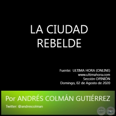 LA CIUDAD REBELDE - Por ANDRÉS COLMÁN GUTIÉRREZ - Domingo, 02 de Agosto de 2020